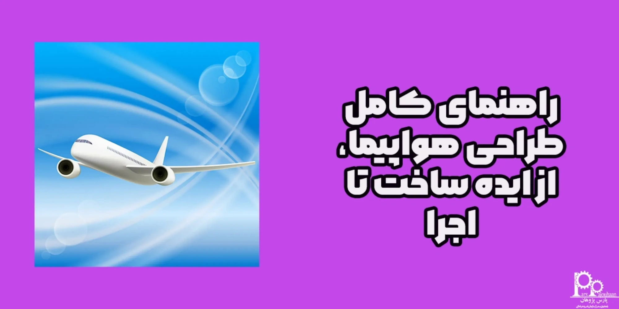 راهنمای کامل طراحی هواپیما | از ایده تا ساخت و آزمایش پرواز